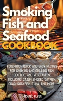 Smoking Fish and Seafood Cookbook: Foolproof Quick and Easy Recipes for Smoking and Grilling Fish, Seafood, and Vegetables, Including Cajun Smoked Catfish and More 1801115133 Book Cover
