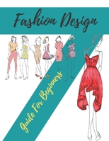 Fashion Design Guide for Beginners: Principles, Practice, and Techniques: The Practical Guide for Aspiring Beginners Fashion Designers B088BJLMP3 Book Cover