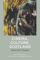 Cinema, Culture, Scotland: Selected Essays 1399512862 Book Cover