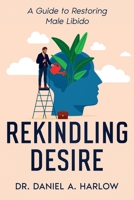 Rekindling Desire: A Guide to Restoring Male Libido 1456658255 Book Cover