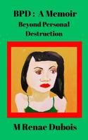 BPD : A Memoir: Beyond Personal Destruction 1764592298 Book Cover