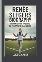 RENÉE SLEGERS BIOGRAPHY: FROM MIDFIELD MAESTRO TO PERMANENT HEAD COACH B0DTF2C1CC Book Cover