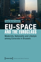 EU-Space and the Euroclass: Modernity, Nationality and Lifestyle among Eurocrats in Brussels 3837639746 Book Cover