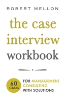 The Case Interview Workbook: 60 Case Questions for Management Consulting with Solutions 1723702560 Book Cover