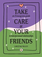 Take Care of Your Friends: An Enneagram Guide to Interpersonal Relationships 152488670X Book Cover