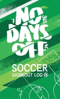 No Days Off: Soccer Workout Log 0996134336 Book Cover