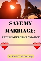 SAVE MY MARRIAGE: REDISCOVERING ROMANCE B0C2SQ1ZY2 Book Cover