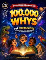 100,000 Whys for Curious Kids: Subtitle: Amazing Answers About Space, Animals, Science, the Human Body, and Our World (Ages 6–12) B0HD4DFJ9C Book Cover