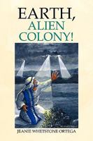 Earth, Alien Colony! 1436368154 Book Cover
