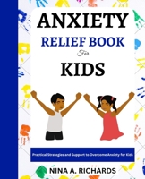 Anxiety Relief Book for Kids: Practical Strategies and Support to Overcome Anxiety for Kids B0C52NQZKV Book Cover