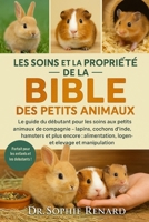 LES SOINS ET LA PROPRIÉTÉ DE LA BIBLE DES PETITS ANIMAUX: Le guide du débutant pour les soins aux petits animaux de compagnie – Lapins, cochons ... élevage et manipulation (French Edition) B0FK5K86LG Book Cover