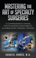 Mastering the Art of Specialty Surgeries: A Comprehensive Manual For Maximizing Profitability In Ambulatory Surgery Centers B0CWWYY88P Book Cover