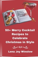 Festive Holiday Mixology Guide:: 50+ Merry Cocktail Recipes to Celebrate Christmas in Style B0FJFFXF3J Book Cover