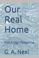 Our Real Home: From A Dog's Perspective B0BV43HVJ9 Book Cover