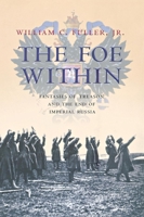 The Foe Within: Fantasies of Treason And the End of Imperial Russia 0801444268 Book Cover