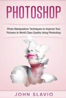 Photoshop: Photo Manipulation Techniques to Improve Your Pictures to World Class 1545133425 Book Cover