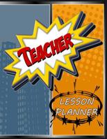 Teacher Lesson Planner: A Comics Superhero Classroom Theme, Undated Daily and Weekly Plan Book for Academic Time Management 1078498954 Book Cover