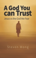A God You Can Trust: Jesus vs the God We Fear B0GJFN96VD Book Cover