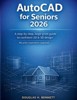 AutoCAD for Seniors 2026: A Step-by-Step, Large-Print Guide to Confident 2D & 3D Design—No Prior Experience Required B0GHM2MH94 Book Cover