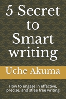 5 Secrets to Smart writing: How to engage in effective, precise, and stree free writing B08J5HMCJ7 Book Cover