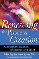 Renewing the Process of Creation: A Jewish Integration of Science and Spirit 1683362640 Book Cover