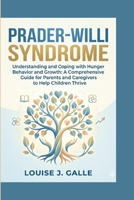 PRADER-WILLI SYNDROME: Understanding and Coping with Hunger Behavior and Growth: A Comprehensive Guide for Parents and Caregivers to Help Children Thrive B0GXJZ848B Book Cover