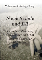 Neue Schule und ER: Erziehen. Zum ER, den Schüler zu IHM unserm Schöpfer hinziehen. (German Edition) 3347142586 Book Cover