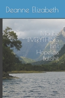 Maybe EVERYTHING Isn't Hopeless Bullshit B0C4MJNKW2 Book Cover