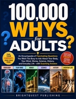 100,000 Whys for Adults: An Encyclopedia of Fascinating Questions You Were Too Busy to Ask About Your Body, Your Mind, Money, Science, History, and Everyday Life - with Surprising Answers B0HDK7B3Z7 Book Cover