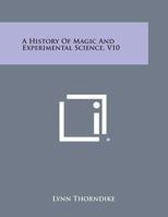 The History of Magic and Experimental Science V10 0766143147 Book Cover