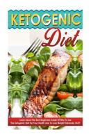 Ketogenic Diet: Learn about the Best Beginners Guide of Why to Use the Ketogenic Diet for Your Health and to Lose Weight Extremely Fast! 1519361920 Book Cover