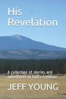 His Revelation: A collection of stories and adventures in God's Creation 1799075176 Book Cover