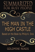 Summary: The Man In the High Castle - Summarized for Busy People: Based on the Book by Philip K. Dick 1979321728 Book Cover