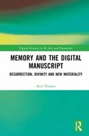 Memory and the Digital Manuscript: Resurrection, Divinity and New Materiality (Digital Research in the Arts and Humanities) 1032966653 Book Cover