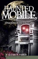 Haunted Mobile (AL): Apparitions of the Azalea City (Haunted America) 1596297131 Book Cover