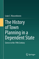 The History of Town Planning in a Dependent State: Greece in the 19th Century 303196957X Book Cover