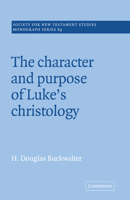 The Character and Purpose of Luke's Christology (Society for New Testament Studies Monograph Series) 0521018870 Book Cover