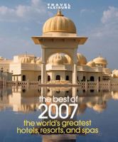 Travel + Leisure's The Best of 2007: The Year's Greatest Hotels, Resorts, and Spas 1932624171 Book Cover