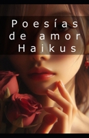 Poesías de amor Haikus B0DJ88Z1WL Book Cover