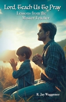 Lord, Teach Us to Pray: Lessons From the Master Teacher B08BTLJKSZ Book Cover