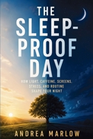 The Sleep-Proof Day: How Light, Caffeine, Screens, Stress, and Routine Shape Your Night B0H99P1JRC Book Cover