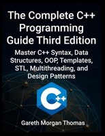 Complete C++ Programming Guide Third Edition: Master C++ Syntax, Data Structures, OOP, Templates, STL, Multithreading, and Design Patterns (The Complete C++ Engineering Series) B0FKC1CGHR Book Cover