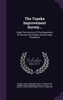 The Topeka Improvement Survey...: Under the Direction of the Department of Surveys and Exhibits, Russell Sage Foundation 1276715080 Book Cover