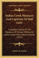 Indian Creek Massacre And Captivity Of Hall Girls: Complete History Of The Massacre Of Sixteen Whites On Indian Creek, Near Ottawa, Illinois 1518770568 Book Cover