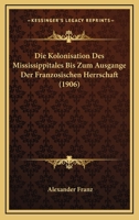 Die Kolonisation Des Mississippitales Bis Zum Ausgange Der Franzosischen Herrschaft (1906) 1147368546 Book Cover