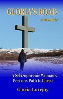 Gloria's Road: A Schizophrenic Woman's Perilous Path to Christ 0965662586 Book Cover