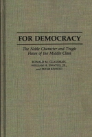 For Democracy: The Noble Character and Tragic Flaws of the Middle Class 0313279357 Book Cover