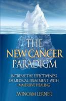 The New Cancer Paradigm: Increase the Effectiveness of Your Medical Treatment with Immersive Healing 1480079936 Book Cover