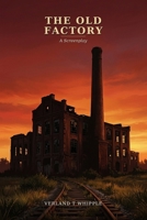 The Old Factory: Screenplay and Synopsis B0HFXZ7LQ2 Book Cover