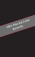 Alles Was Ich Liebe Uber Korsetts: Ein Sicherer Platz Fur Deine Kinky Gedanken 1546328181 Book Cover